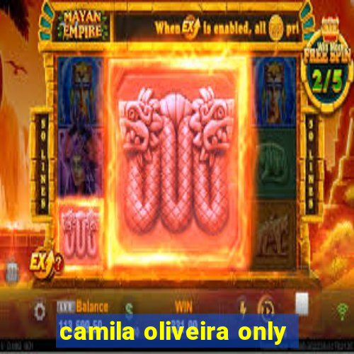 camila oliveira only