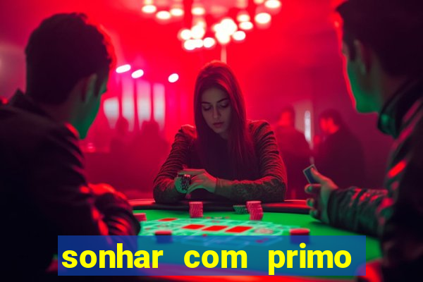 sonhar com primo jogo do bicho