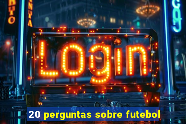 20 perguntas sobre futebol