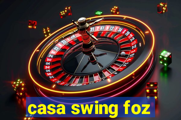 casa swing foz