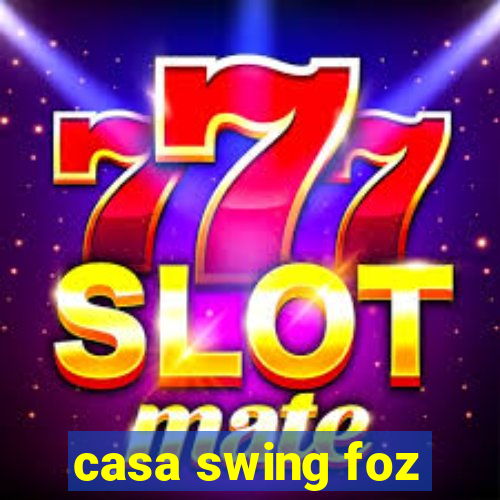 casa swing foz
