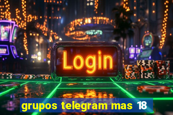 grupos telegram mas 18