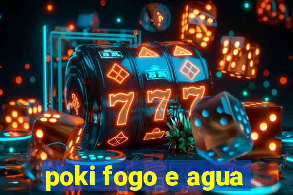 poki fogo e agua