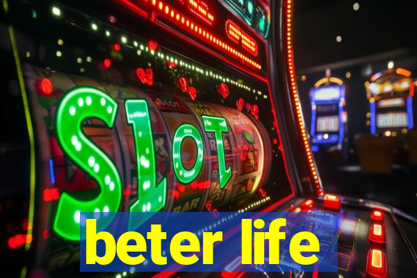 beter life