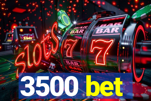 3500 bet