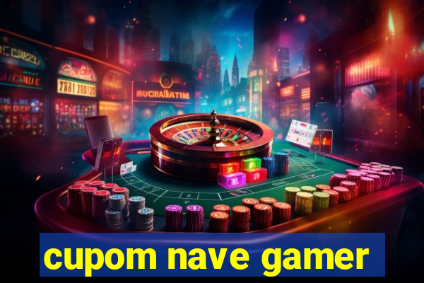 cupom nave gamer