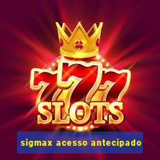 sigmax acesso antecipado