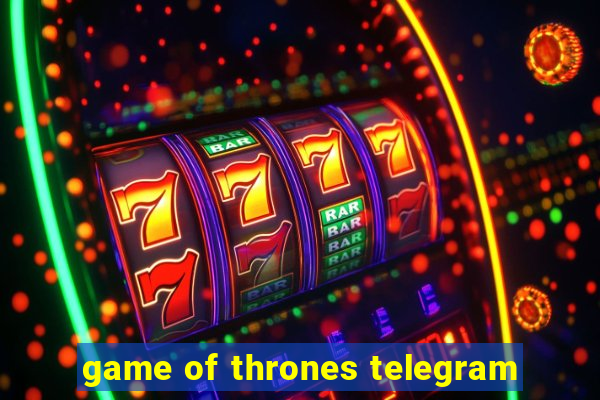 game of thrones telegram