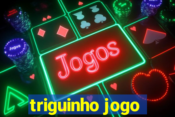 triguinho jogo