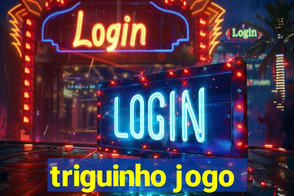 triguinho jogo