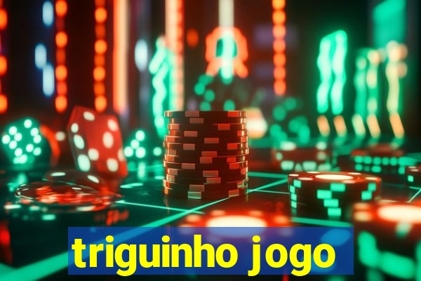 triguinho jogo