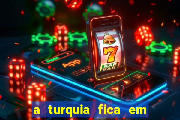 a turquia fica em qual continente