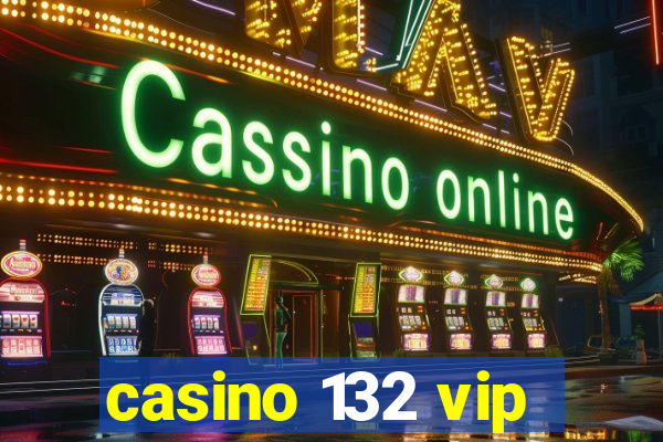 casino 132 vip