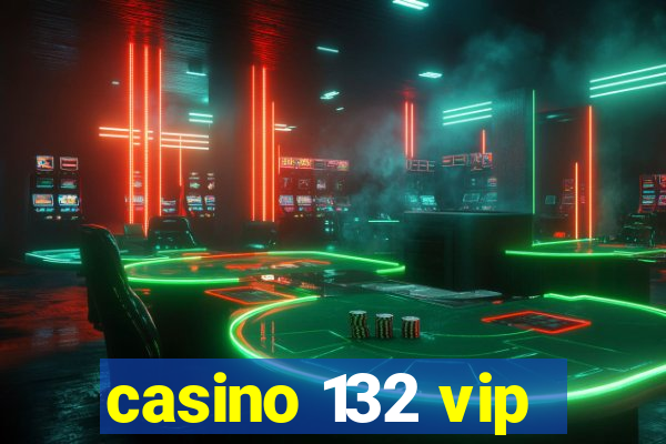 casino 132 vip