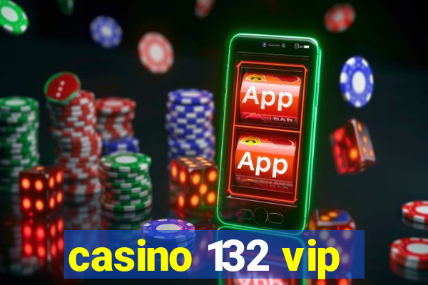 casino 132 vip