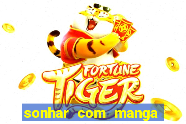 sonhar com manga madura jogo do bicho