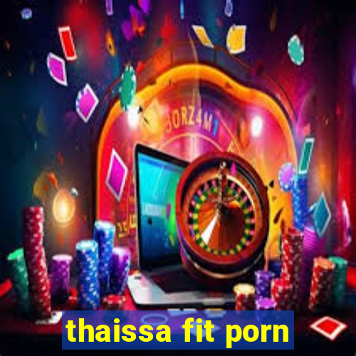 thaissa fit porn