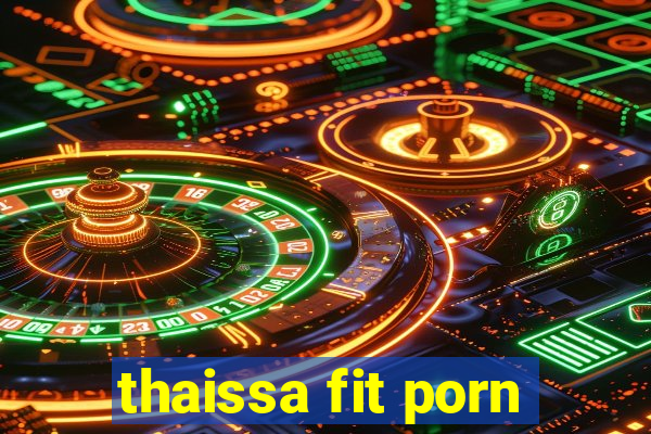 thaissa fit porn