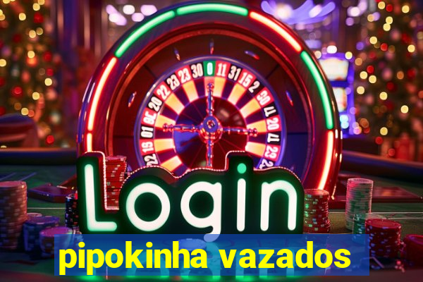pipokinha vazados