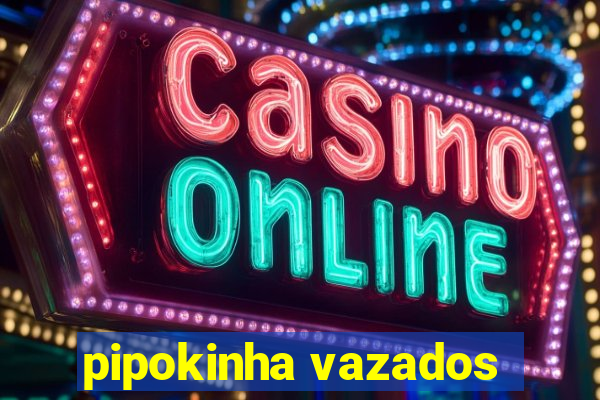pipokinha vazados