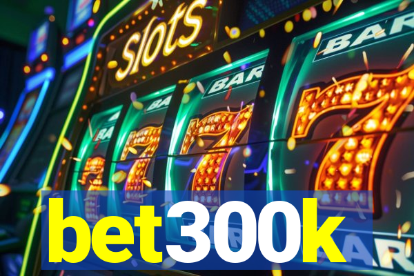 bet300k