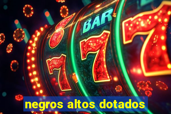 negros altos dotados