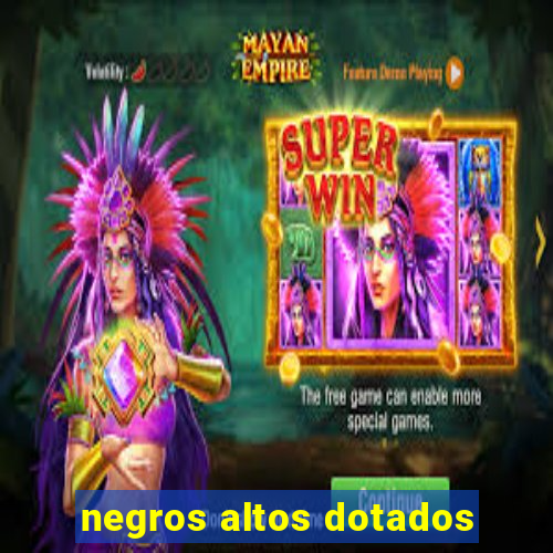 negros altos dotados
