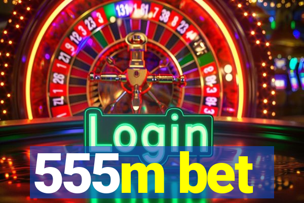 555m bet
