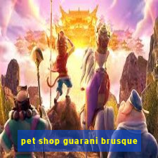 pet shop guarani brusque