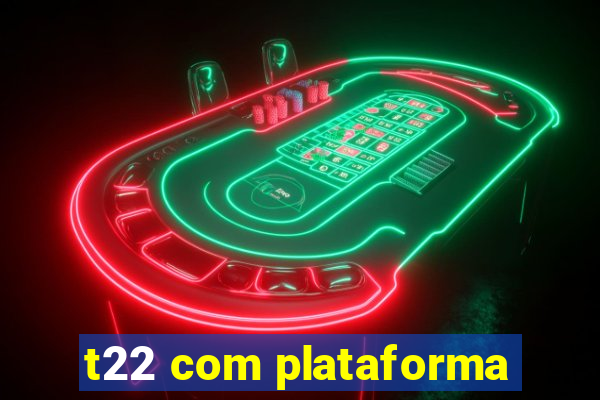 t22 com plataforma