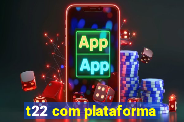 t22 com plataforma