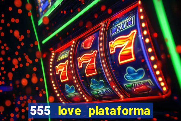 555 love plataforma de jogos