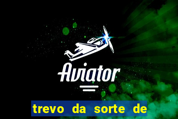 trevo da sorte de hoje federal