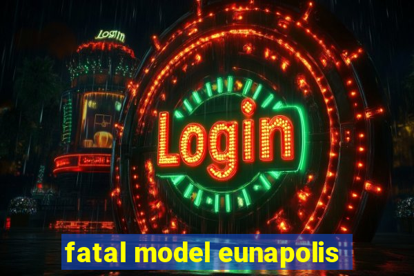 fatal model eunapolis