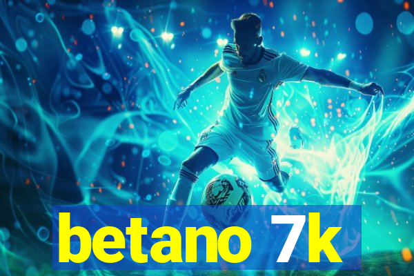 betano 7k