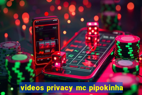 videos privacy mc pipokinha
