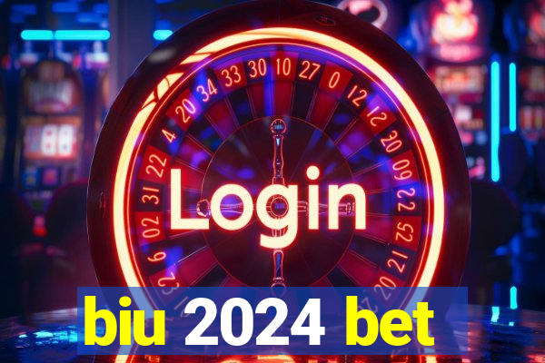 biu 2024 bet