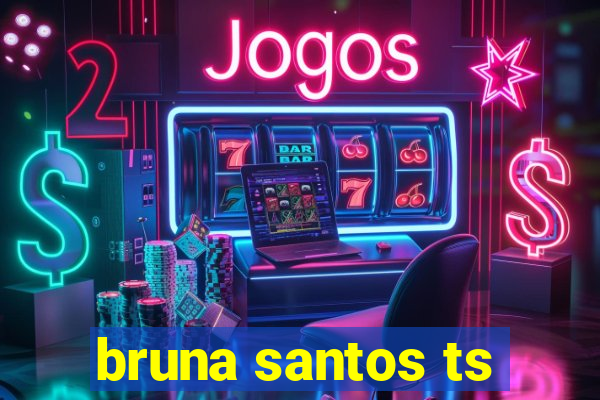 bruna santos ts