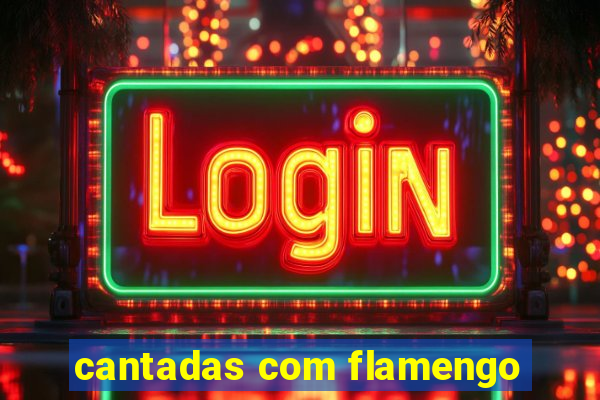 cantadas com flamengo