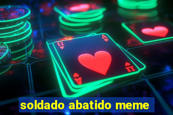 soldado abatido meme