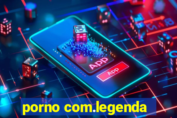 porno com.legenda