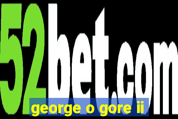 george o gore ii