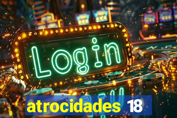 atrocidades 18