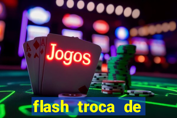 flash troca de corpo parte 2