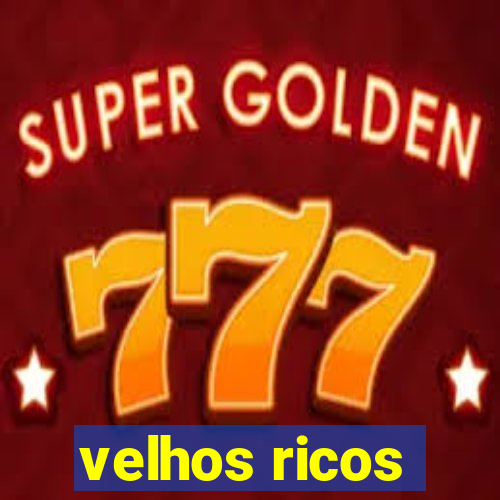 velhos ricos