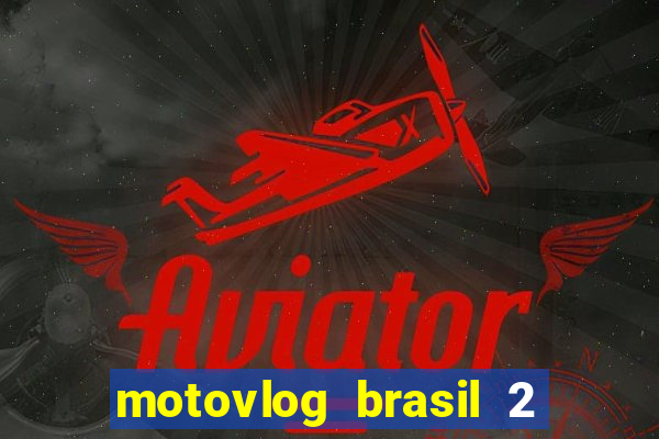 motovlog brasil 2 dinheiro infinito