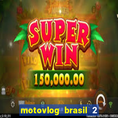 motovlog brasil 2 dinheiro infinito