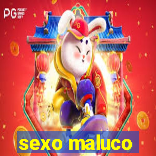 sexo maluco