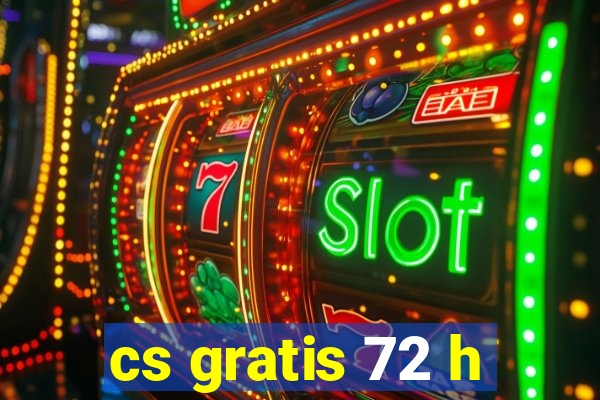 cs gratis 72 h