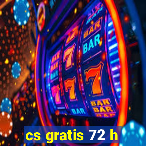 cs gratis 72 h